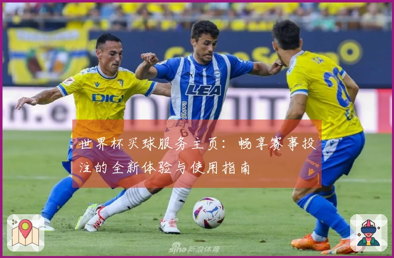 世界杯买球服务主页：畅享赛事投注的全新体验与使用指南