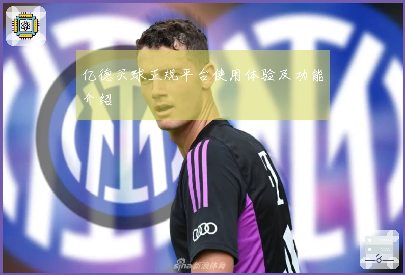 亿德买球正规平台使用体验及功能介绍