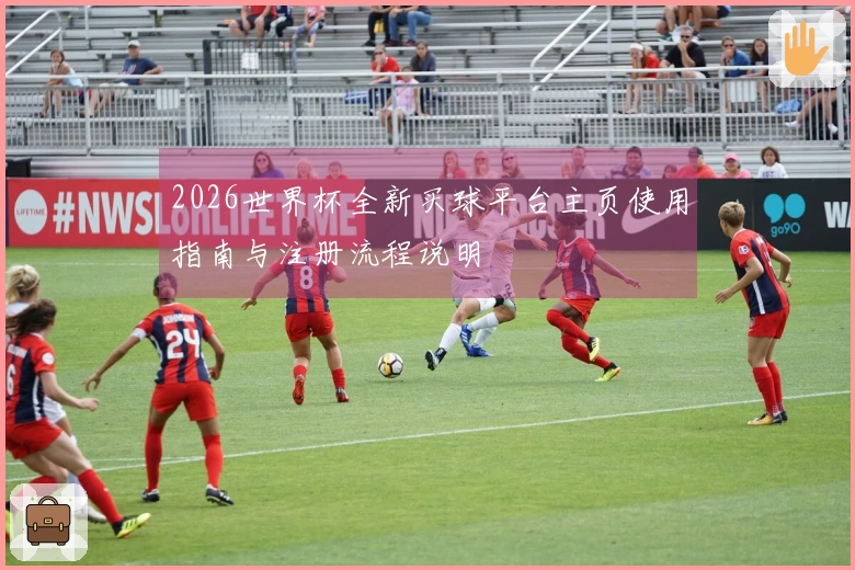 2026世界杯全新买球平台主页使用指南与注册流程说明